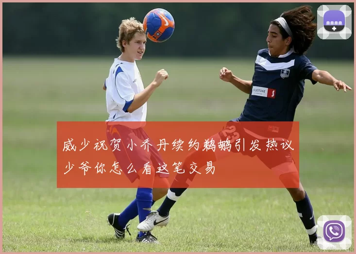 威少祝贺小乔丹续约鹈鹕引发热议少爷你怎么看这笔交易